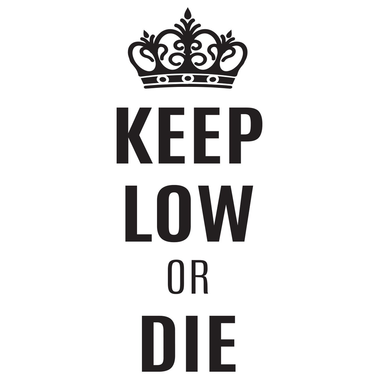 Keep low or die