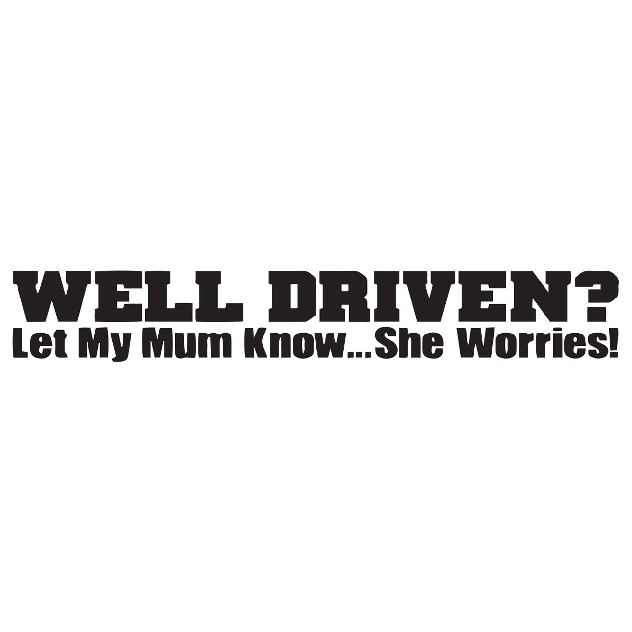 Well Driven? - Let my mom know? She Worries!