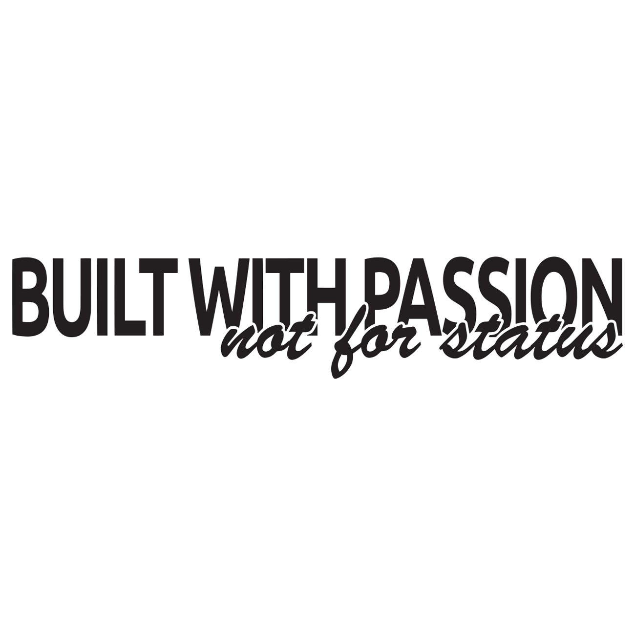 Built with passion - Not for status