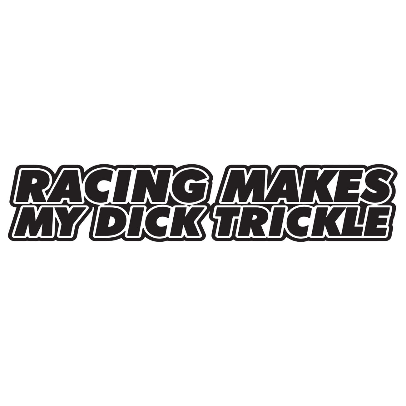 Racing makes my dick trickle