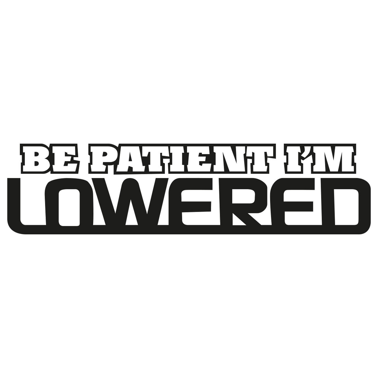 Be patient im lowered