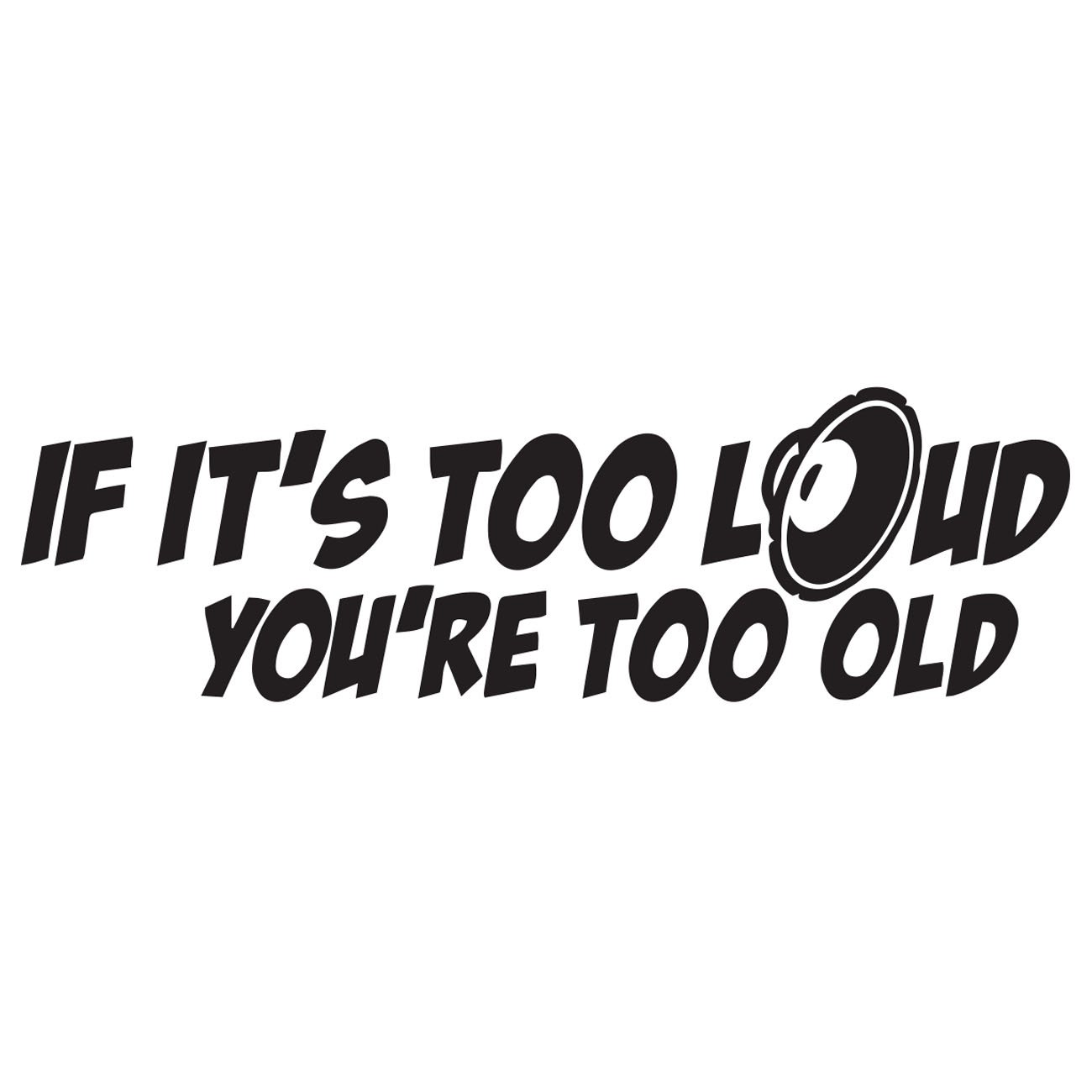 If its too loud youre too old
