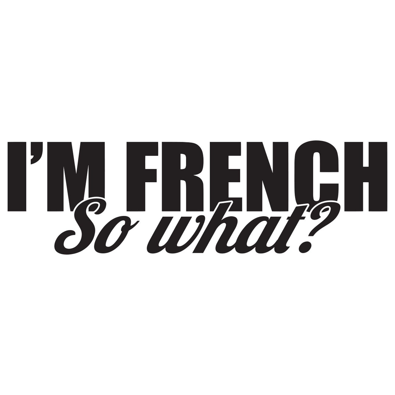 Im french so what
