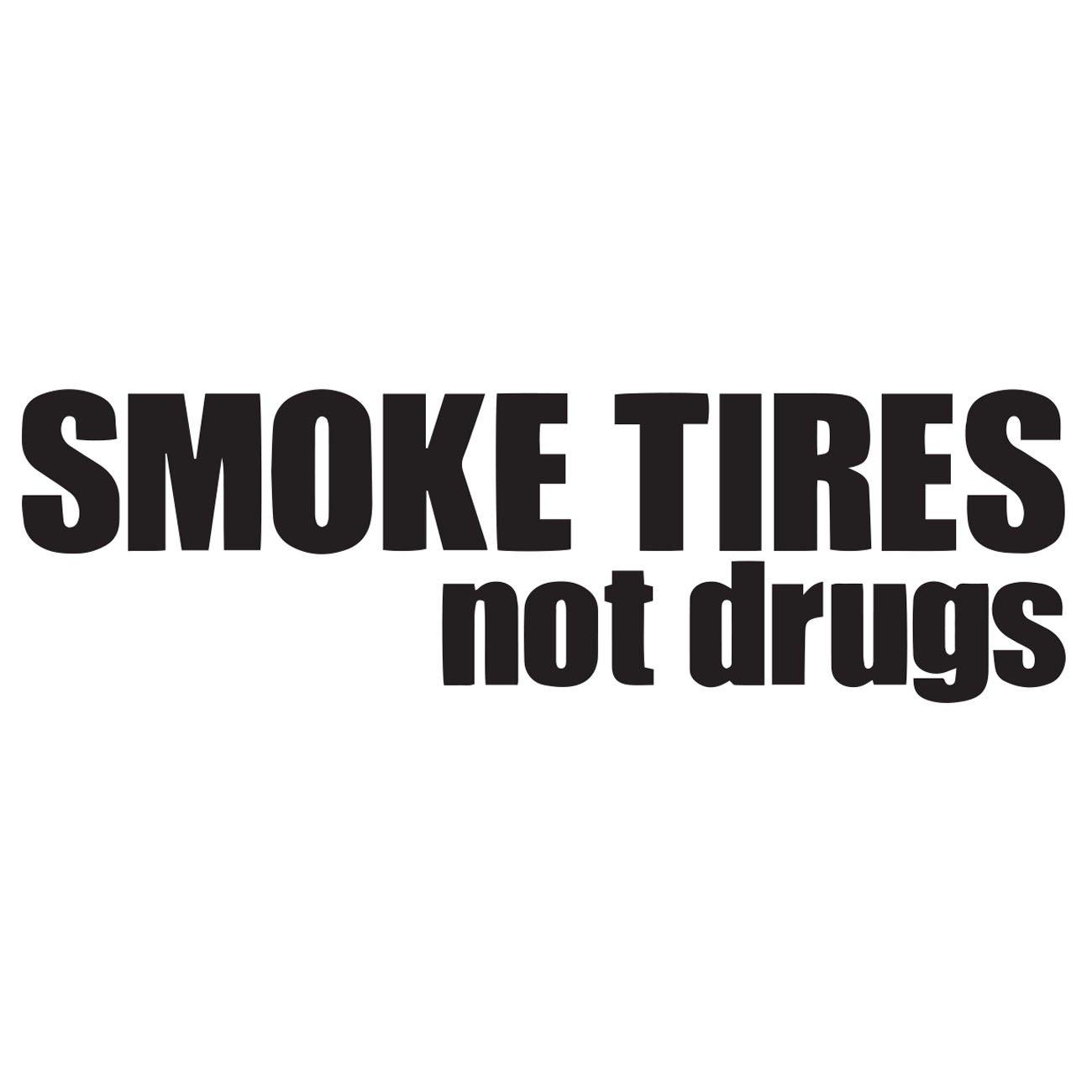 Smoke tires not drugs