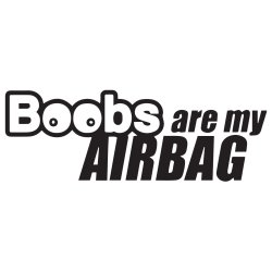 Boobs are my airbag