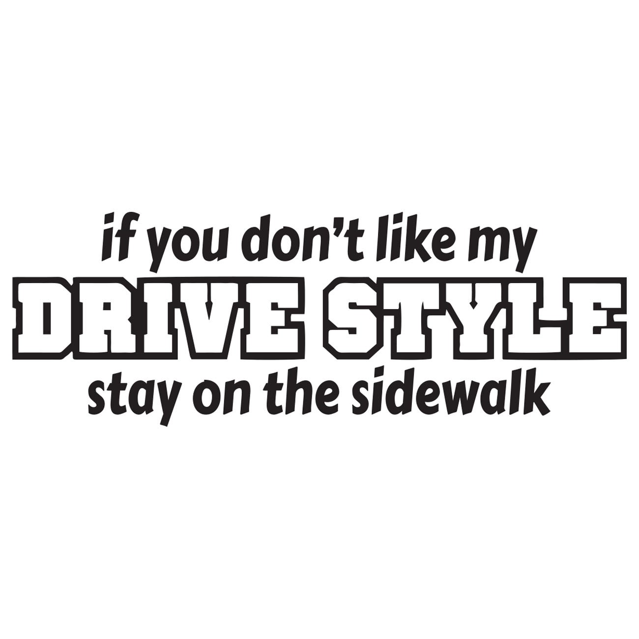 If you dont link my drivestyle - Stay on the sidewalk