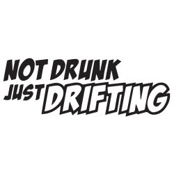 Not drunk just drifting