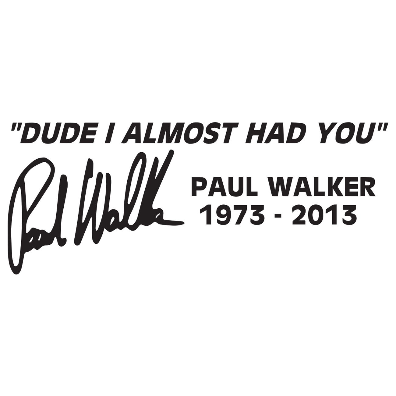 Dude i almost had you - Paul Walker