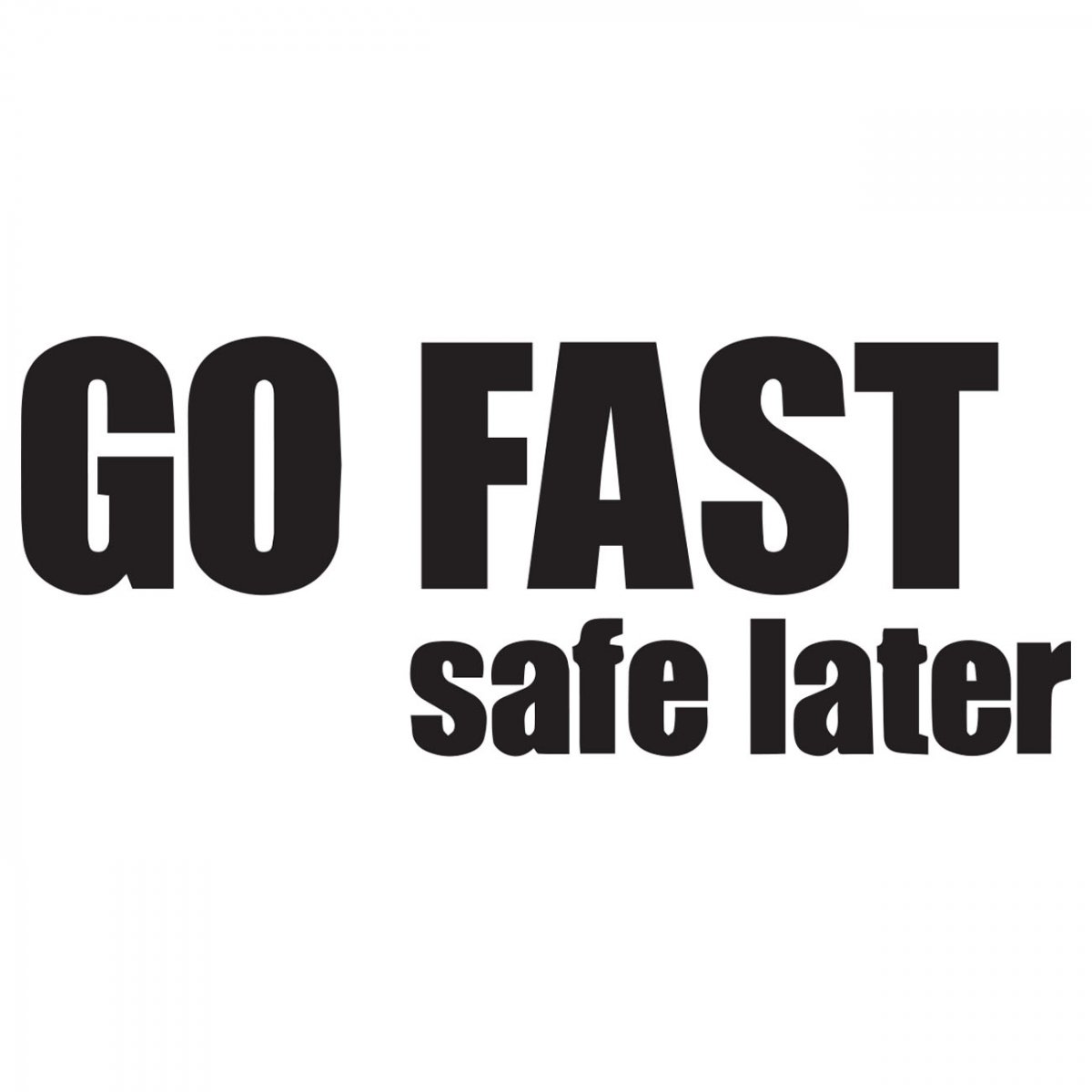 Go fast - safe later - Vis alle stickers - FolieGejl.dk