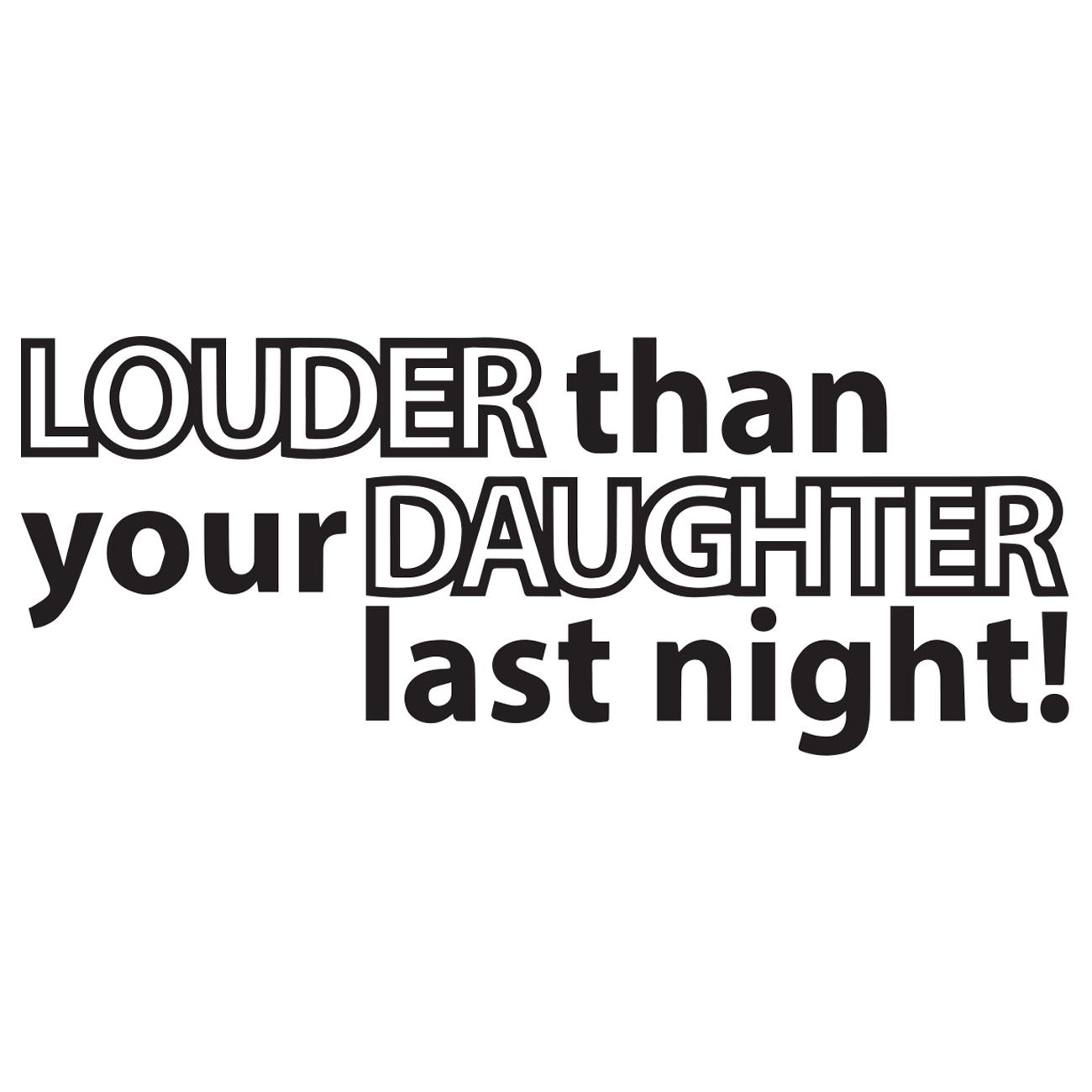 Louder the your daughter last night