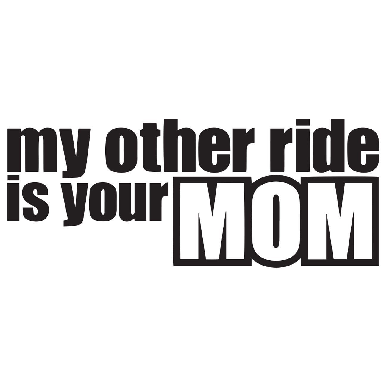 My other ride is your mom