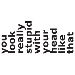 You look really stupid