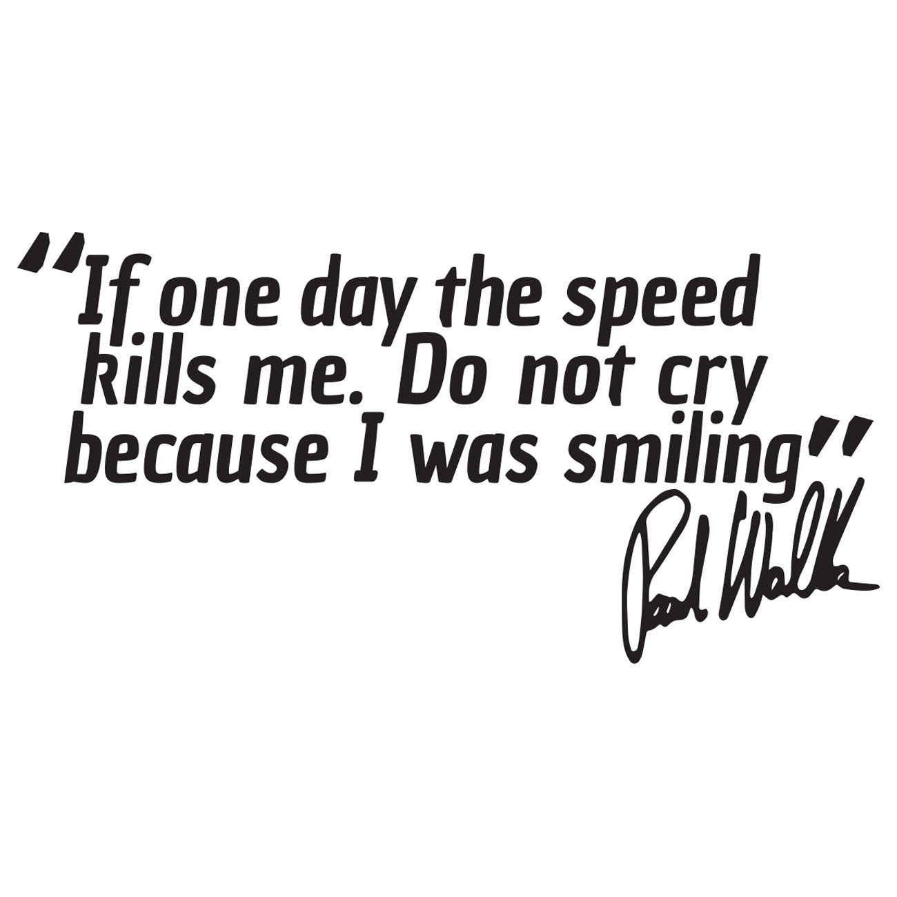 If one day the speed kills me - Paul Walker