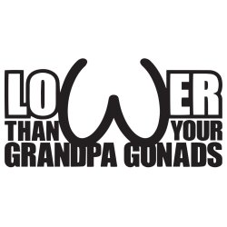 Lower than your grandpa gonads
