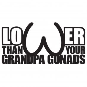 Lower than your grandpa gonads