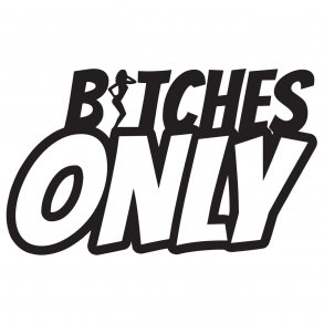 Bitches only