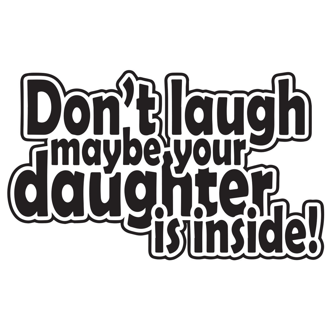 Dont laugh maybe your daughter is inside