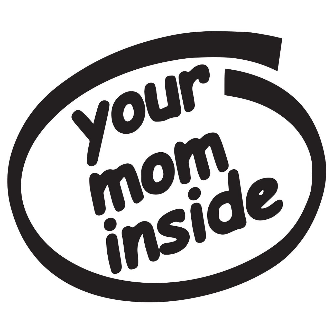 Your mom inside