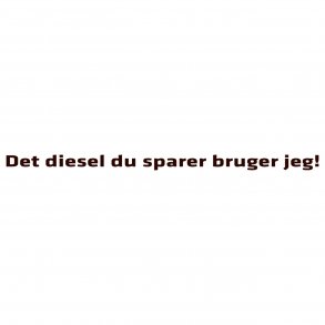 Det diesel du sparer bruger jeg!