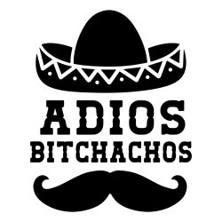 adios bitchachos