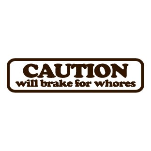 Caution will brake for whores