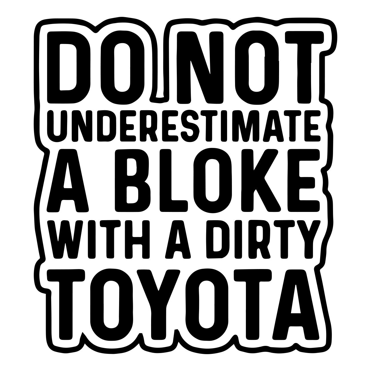 do not underestimate a bloke with a dirty toyota