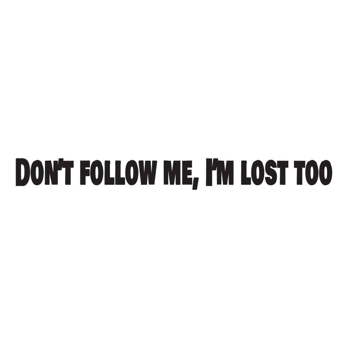 dont follow me im lost too