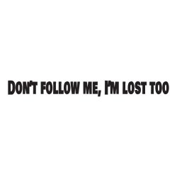 dont follow me im lost too