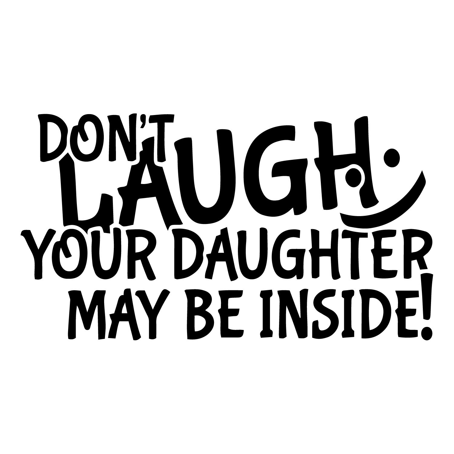 Dont laugh your daughter may be inside
