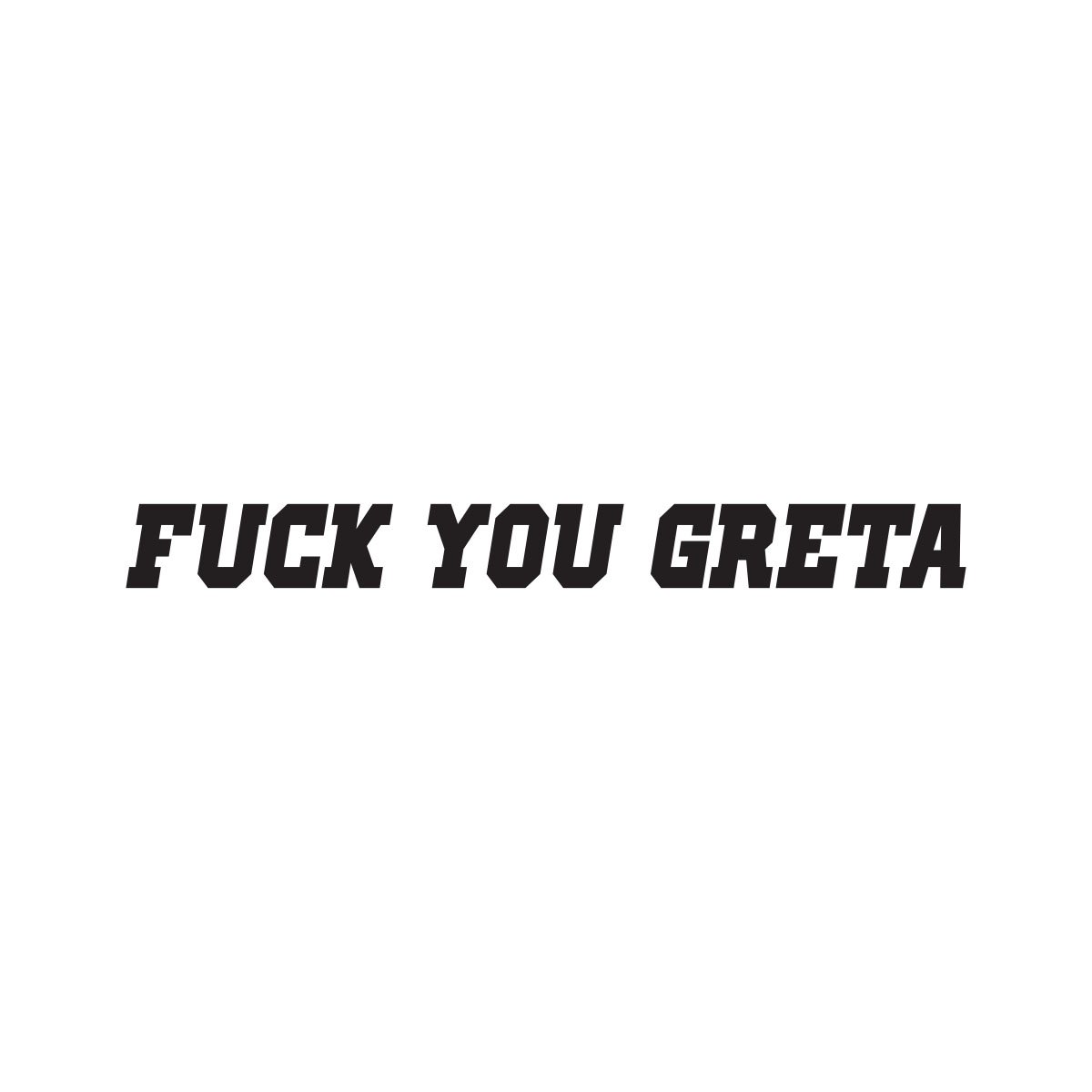 FUCK YOU GRETA