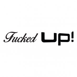 fucked up