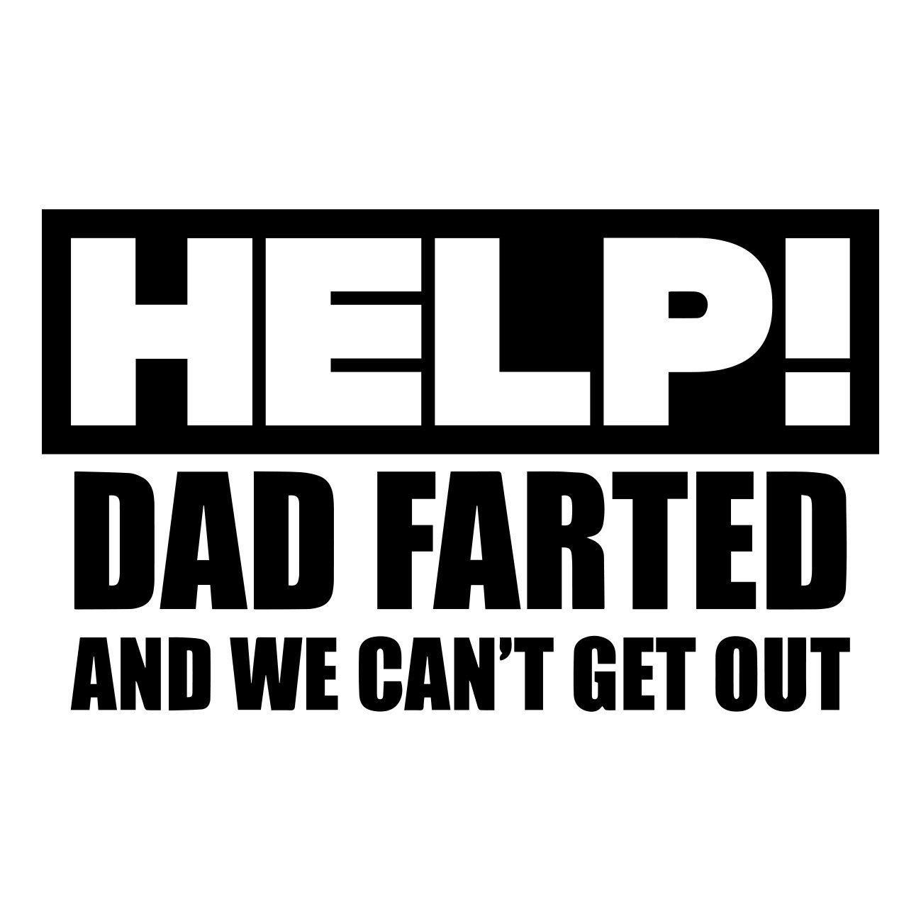 help dad farted and we cant get out