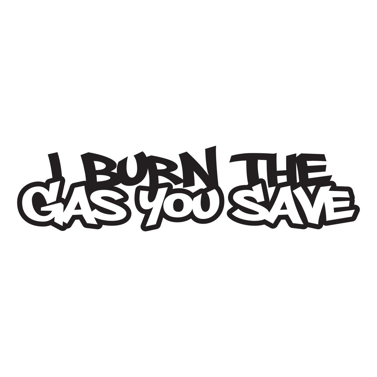 i burn the gas you save
