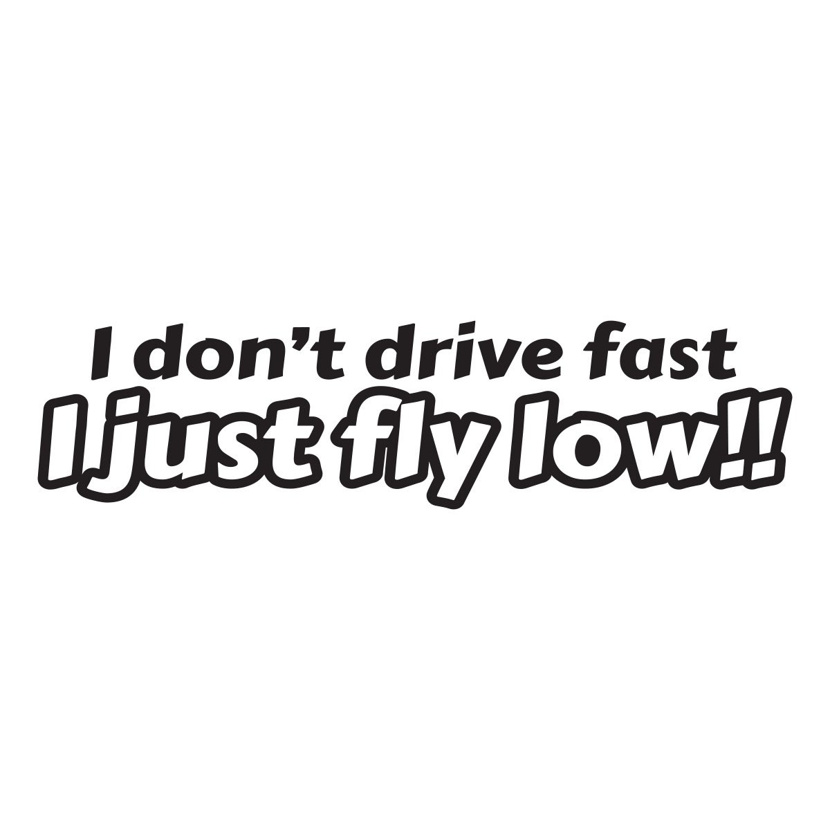 i dont drive fast i just fly low