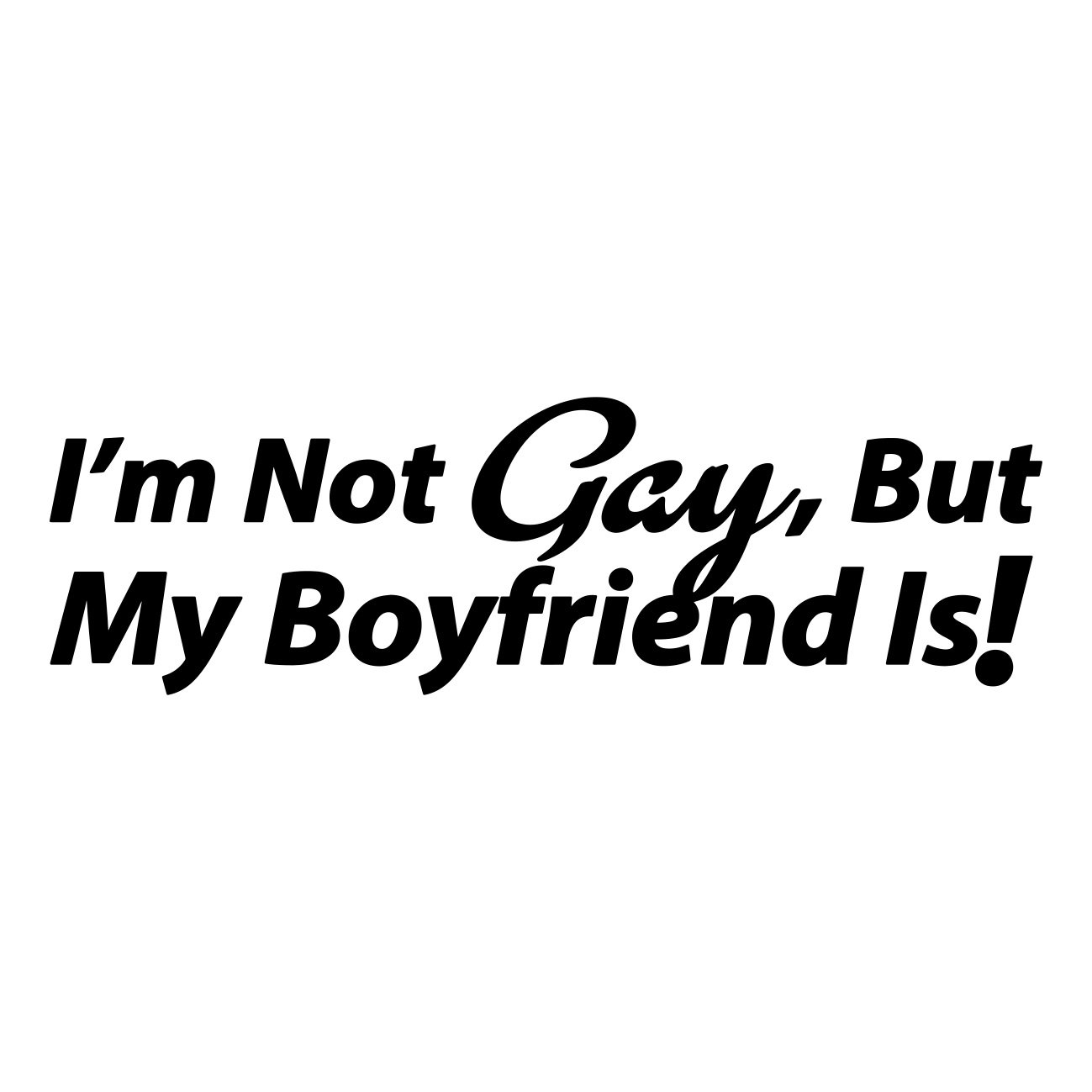 im not gay but my boyfriend is