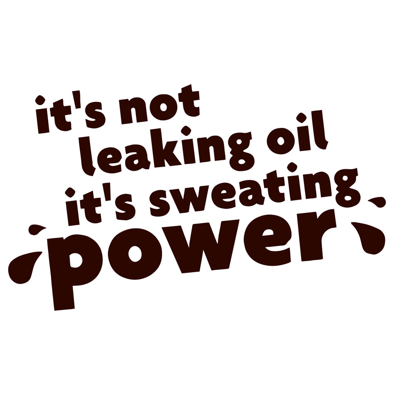 It's not leaking oil - It's sweating power