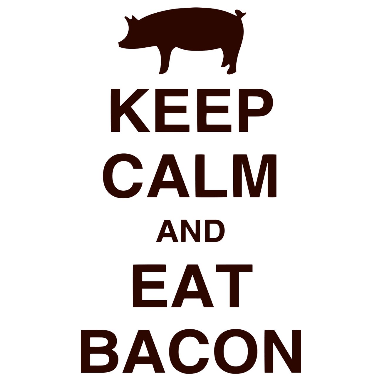 Keep calm and eat bacon