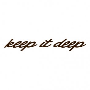 Keep it deep