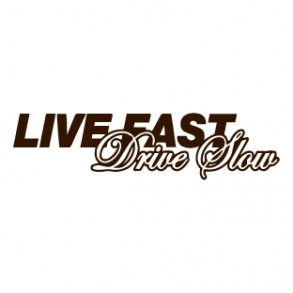 Live fast drive slow