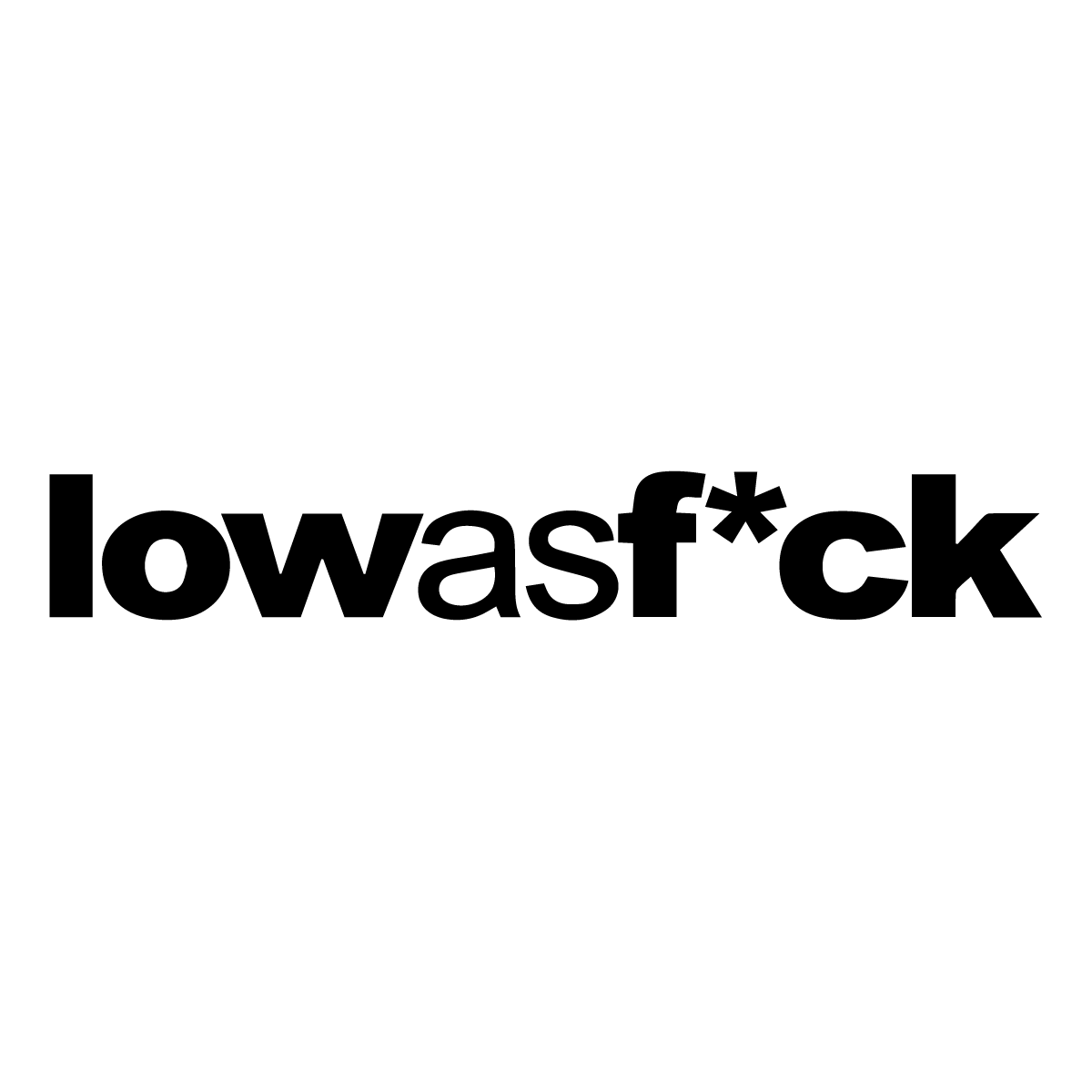Low as fuck