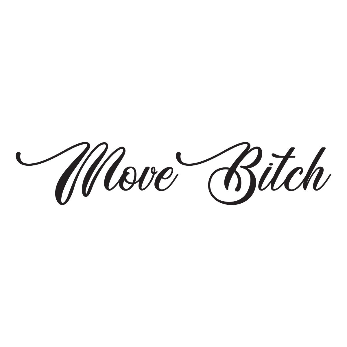 move bitch