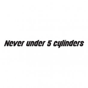 never under 5 cylinders