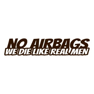 No airbags we die like real men