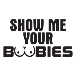 show me your boobies