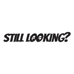 still looking