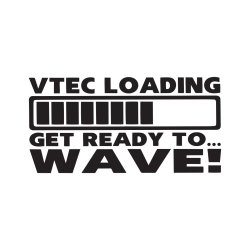 VTEC loading get ready to wave