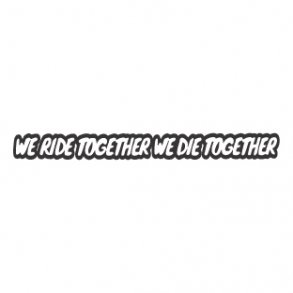 We ride together we die together